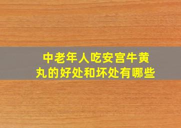 中老年人吃安宫牛黄丸的好处和坏处有哪些