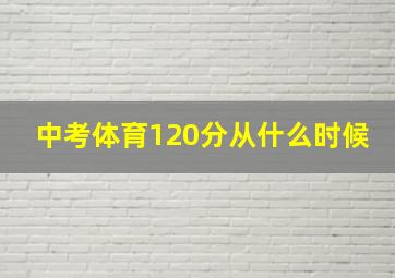 中考体育120分从什么时候