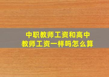 中职教师工资和高中教师工资一样吗怎么算