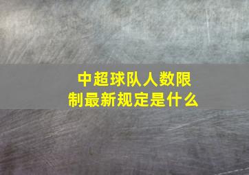 中超球队人数限制最新规定是什么