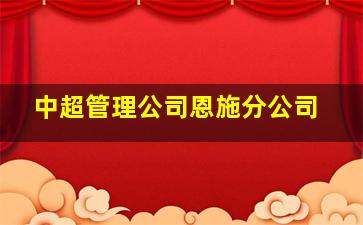 中超管理公司恩施分公司