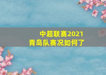 中超联赛2021青岛队赛况如何了