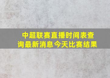 中超联赛直播时间表查询最新消息今天比赛结果