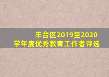 丰台区2019至2020学年度优秀教育工作者评选