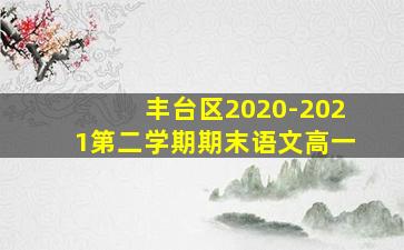 丰台区2020-2021第二学期期末语文高一