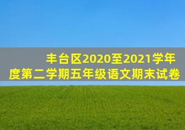 丰台区2020至2021学年度第二学期五年级语文期末试卷