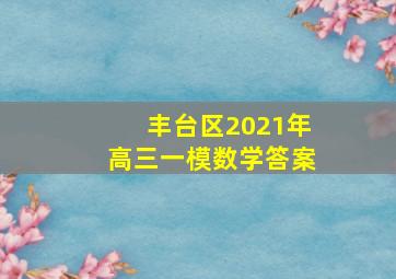 丰台区2021年高三一模数学答案