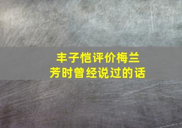 丰子恺评价梅兰芳时曾经说过的话