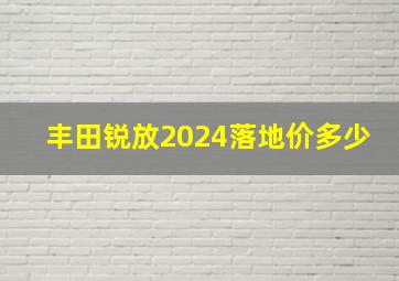 丰田锐放2024落地价多少