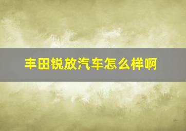 丰田锐放汽车怎么样啊