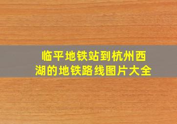 临平地铁站到杭州西湖的地铁路线图片大全