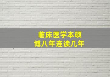 临床医学本硕博八年连读几年