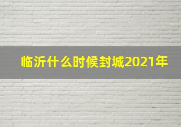 临沂什么时候封城2021年