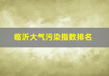 临沂大气污染指数排名