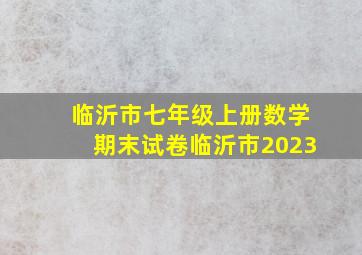 临沂市七年级上册数学期末试卷临沂市2023