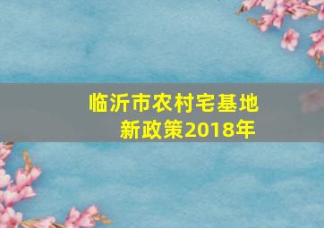 临沂市农村宅基地新政策2018年