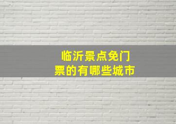 临沂景点免门票的有哪些城市