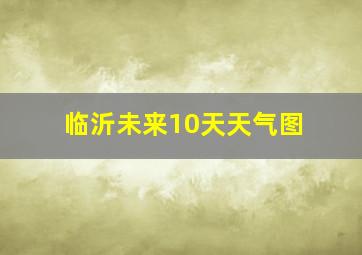 临沂未来10天天气图