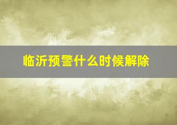 临沂预警什么时候解除