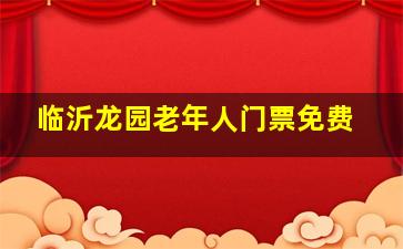 临沂龙园老年人门票免费