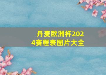 丹麦欧洲杯2024赛程表图片大全