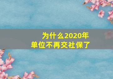 为什么2020年单位不再交社保了