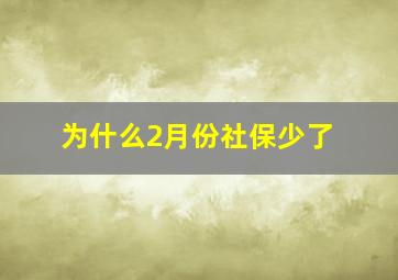 为什么2月份社保少了