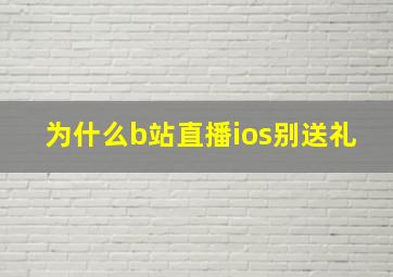 为什么b站直播ios别送礼