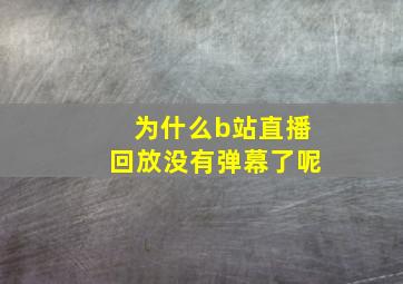 为什么b站直播回放没有弹幕了呢