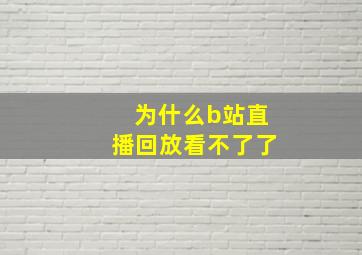 为什么b站直播回放看不了了