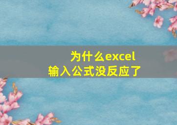 为什么excel输入公式没反应了