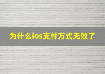 为什么ios支付方式无效了