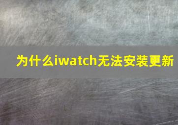 为什么iwatch无法安装更新