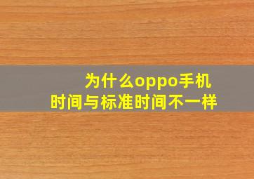 为什么oppo手机时间与标准时间不一样