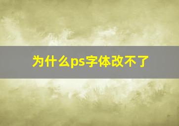 为什么ps字体改不了