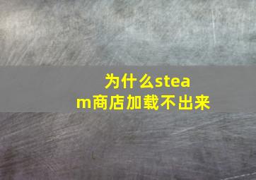 为什么steam商店加载不出来