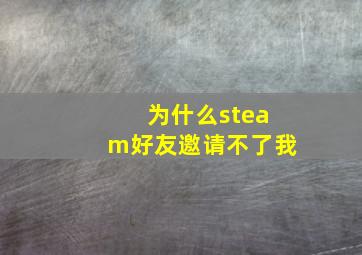 为什么steam好友邀请不了我