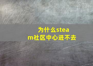 为什么steam社区中心进不去