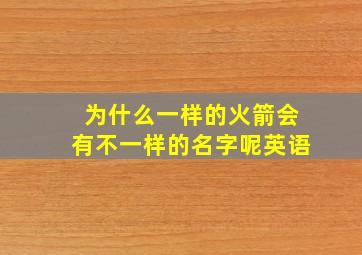 为什么一样的火箭会有不一样的名字呢英语