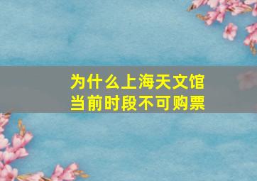 为什么上海天文馆当前时段不可购票