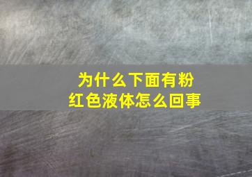 为什么下面有粉红色液体怎么回事