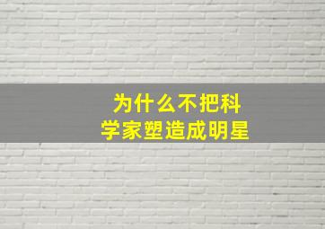 为什么不把科学家塑造成明星