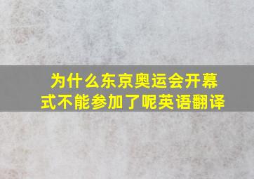 为什么东京奥运会开幕式不能参加了呢英语翻译