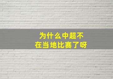 为什么中超不在当地比赛了呀