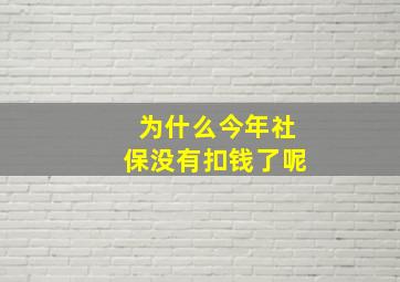 为什么今年社保没有扣钱了呢