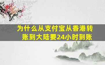 为什么从支付宝从香港转账到大陆要24小时到账