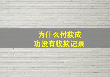 为什么付款成功没有收款记录