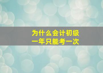 为什么会计初级一年只能考一次