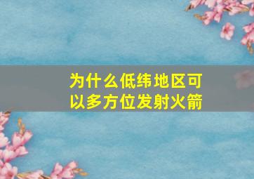 为什么低纬地区可以多方位发射火箭