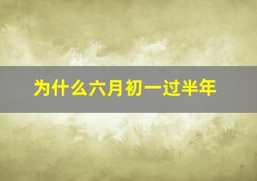 为什么六月初一过半年